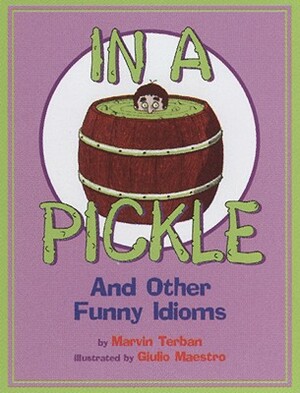 In a Pickle: And Other Funny Idioms by Marvin Terban