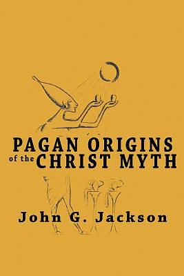 Pagan Origins of the Christ Myth by John G. Jackson