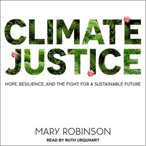 Climate Justice: Hope, Resilience, and the Fight for a Sustainable Future by Mary Robinson