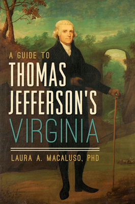 A Guide to Thomas Jefferson's Virginia by Laura A. Macaluso Phd