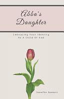 Abba's Daughter: Embracing Your Identity As A Child Of God by Jennifer Bennett