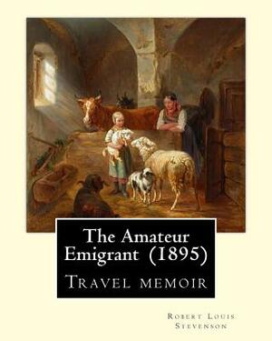 The Amateur Emigrant (1895) By: Robert Louis Stevenson: Travel memoir by Robert Louis Stevenson