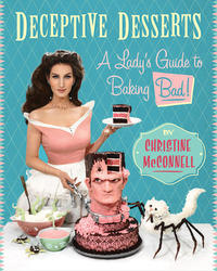 Deceptive Desserts: A Lady's Guide to Baking Bad! by Christine McConnell
