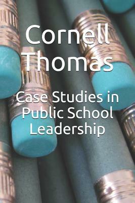 Case Studies in Public School Leadership by Cornell Thomas