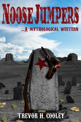 Noose Jumpers: A Mythological Western by Trevor H. Cooley