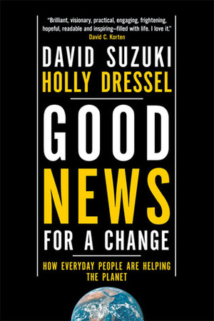 Good News for a Change: How Everyday People are Helping the Planet by Holly Dressel, David Suzuki