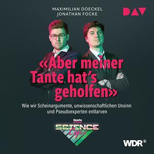 «Aber meiner Tante hat's geholfen»: Wie wir Scheinargumente, unwissenschaftlichen Unsinn und Pseudoexperten entlarven by Jonathan Focke, Maximilian Doeckel