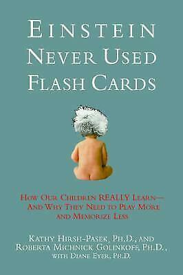 Einstein Never Used Flash Cards: How Our Children Really Learn-- And Why They Need to Play More and Memorize Less by Roberta Michnick Golinkoff