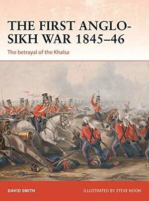 The First Anglo-Sikh War 1845–46: The betrayal of the Khalsa by David Smith, Steve Noon
