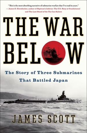 The War Below: The Story of Three Submarines That Battled Japan by James Scott