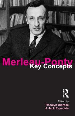 Merleau-Ponty: Key Concepts by Jack Reynolds, Rosalyn Diprose