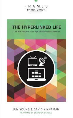 Hyperlinked Life, Paperback (Frames Series): Live with Wisdom in an Age of Information Overload by David Kinnaman, Jun Young, Barna Group