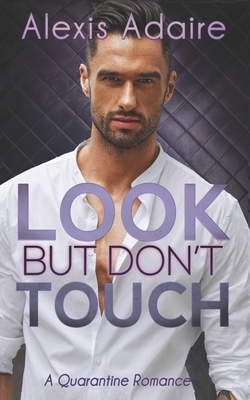 Look But Don't Touch: A Quarantine Romance by Alexis Adaire