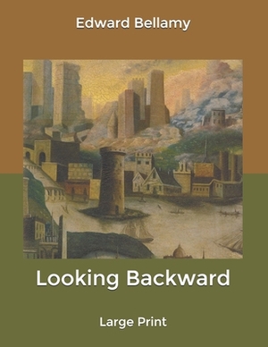 Looking Backward: Large Print by Edward Bellamy