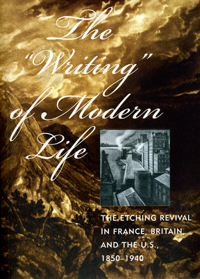 The "Writing" of Modern Life: The Etching Revival in France, Britain, and the U.S., 1850-1940 by Elizabeth K. Helsinger