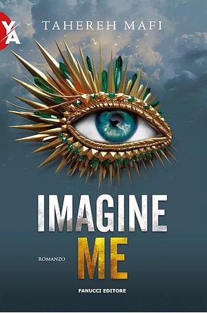Imagine me: romanzo by Tahereh Mafi