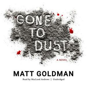 Gone to Dust by Matt Goldman
