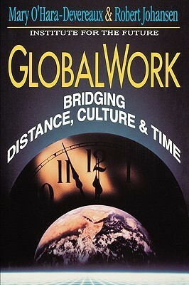 Globalwork: Bridging Distance, Culture, & Time by Mary O'Hara-Devereaux, Robert Johansen