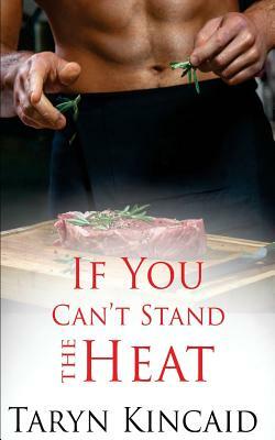 If You Can't Stand the Heat by Taryn Kincaid