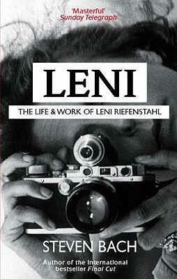 Leni: The Life And Work Of Leni Riefenstahl by Steven Bach