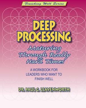 Deep Processing: Maturing Through Really Hard Times by Paul G. Leavenworth