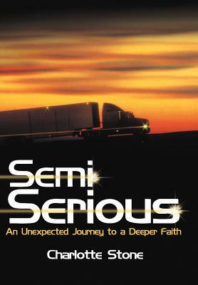 Semi Serious: An Unexpected Journey to a Deeper Faith by Charlotte Stone