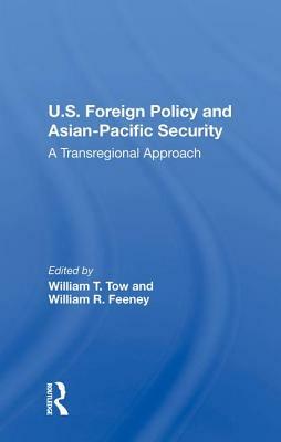 U.S. Foreign Policy and Asian-Pacific Security: A Transregional Approach by William T. Tow