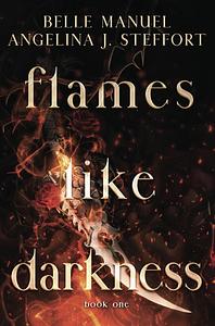 Flames Like Darkness by Angelina J. Steffort, Belle Manuel