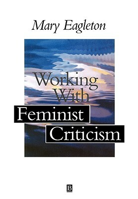 Working with Feminist Criticism by Mary Eagleton