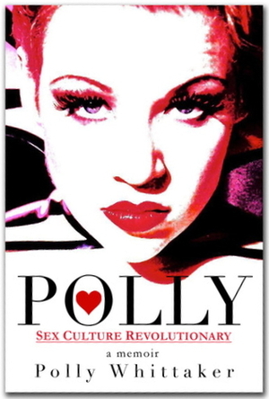Polly: Sex Culture Revolutionary by Polly Whittaker