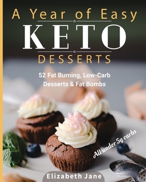 A Year of Easy Keto Desserts: 52 Seasonal Fat Burning, Low-Carb Desserts & Fat Bombs with less than 5 gram of carbs by Elizabeth Jane