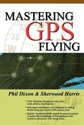 Mastering GPS Flying by Phil Dixon, Sherwood Harris