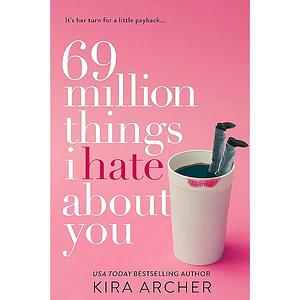 69 Million Things I Hate About You by Kira Archer