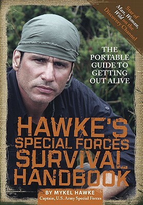 Hawke's Special Forces Survival Handbook: The Portable Guide to Getting Out Alive by Mykel Hawke