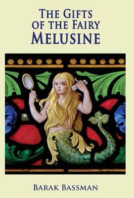 The Gifts of the Fairy Melusine by Barak a. Bassman