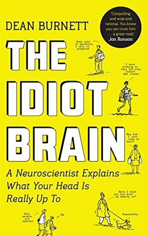 The Idiot Brain: A Neuroscientist Explains What Your Head is Really Up To by Dean Burnett