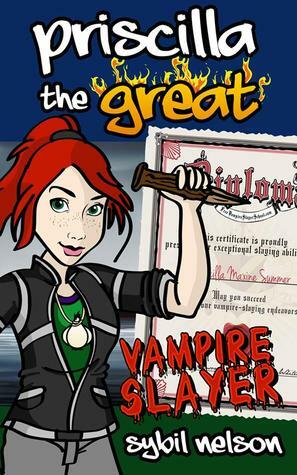 Priscilla the Great: Vampire Slayer by Sybil Nelson