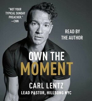 Own The Moment by Carl Lentz