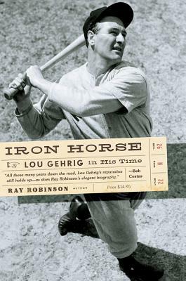 Iron Horse: Lou Gehrig in His Time by Ray Robinson