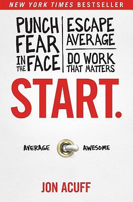 Start.: Punch Fear in the Face, Escape Average, and Do Work That Matters by Jon Acuff