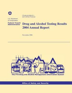 Drug and Alcohol Testing Results 2004 Annual Report by U. S. Department of Transportation