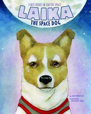 Laika the Space Dog: First Hero in Outer Space by Jeni Wittrock