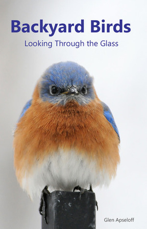 Backyard Birds Looking Through the Glass by Glen Apseloff