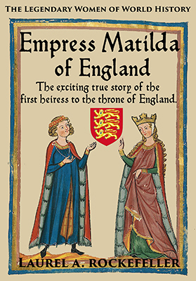 Empress Matilda of England (The Legendary Women of World History, #7) by Laurel A. Rockefeller