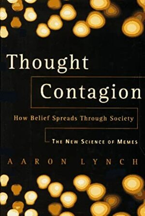 Thought Contagion: How Belief Spreads Through Society: The New Science Of Memes by Aaron Lynch