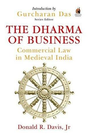 The Dharma of Business: Commercial Law in Medieval India by Davis R Donald