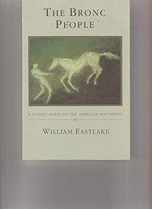 The Bronc People: A Classic Novel of the American Southwest by William Eastlake