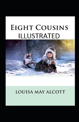 Eight Cousins Illustrated by Louisa May Alcott