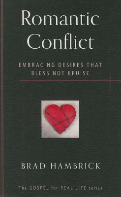 Romantic Conflict: Embracing Desires That Bless Not Bruise by Brad Hambrick
