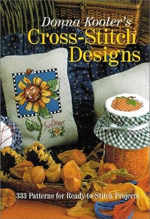 Donna Kooler's Cross-Stitch Designs: 333 Patterns for Ready-to-Stitch Projects by Donna Kooler